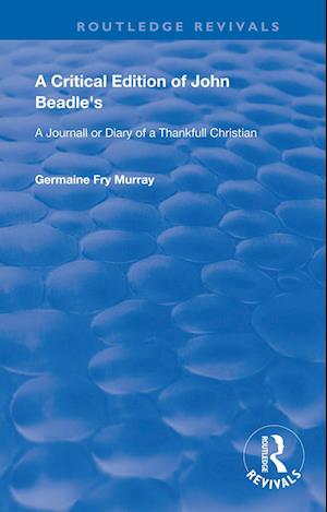 A Critical Edition of John Beadle's a Journall or Diary of a Thankfull Christian