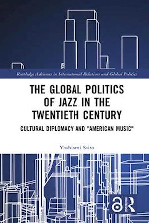 The Global Politics of Jazz in the Twentieth Century