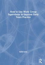 How to Use Work Group Supervision to Improve Early Years Practice