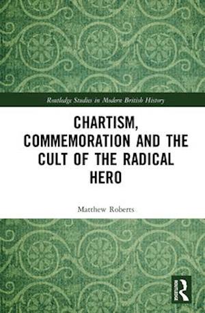 Chartism, Commemoration and the Cult of the Radical Hero