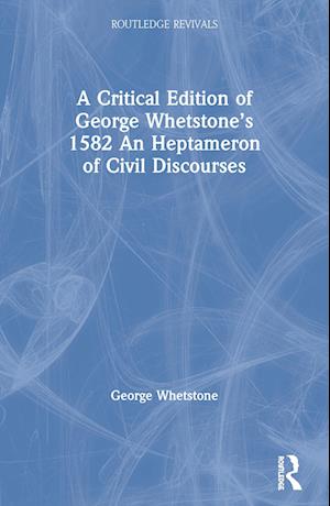 A Critical Edition of George Whetstone’s 1582 An Heptameron of Civil Discourses