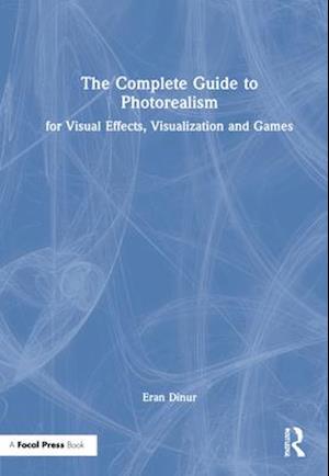 The Complete Guide to Photorealism for Visual Effects, Visualization and Games