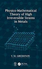 Physico-Mathematical Theory of High Irreversible Strains in Metals
