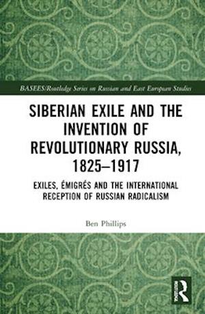 Siberian Exile and the Invention of Revolutionary Russia, 1825–1917