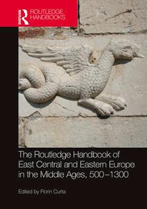 The Routledge Handbook of East Central and Eastern Europe in the Middle Ages, 500-1300