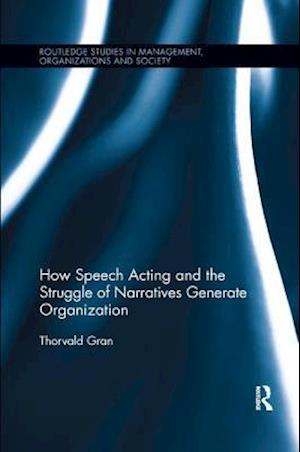 How Speech Acting and the Struggle of Narratives Generate Organization