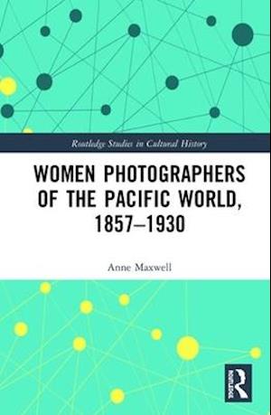 Women Photographers of the Pacific World, 1857–1930