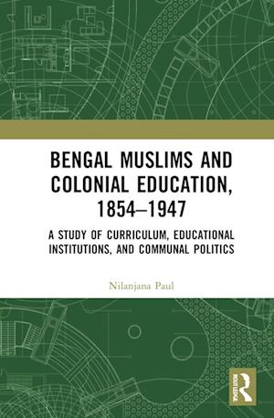 Bengal Muslims and Colonial Education, 1854–1947