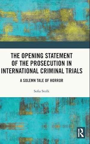The Opening Statement of the Prosecution in International Criminal Trials