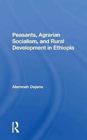 Peasants, Agrarian Socialism, And Rural Development In Ethiopia