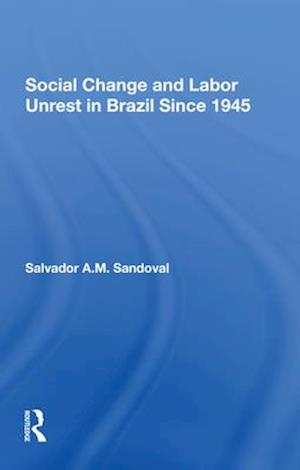 Social Change And Labor Unrest In Brazil Since 1945