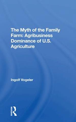 The Myth of the Family Farm: Agribusiness Dominance of U.S. Agriculture