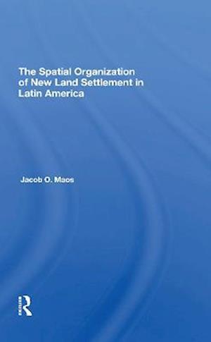 The Spatial Organization Of New Land Settlement In Latin America