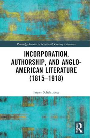 Incorporation, Authorship, and Anglo-American Literature (1815–1918)