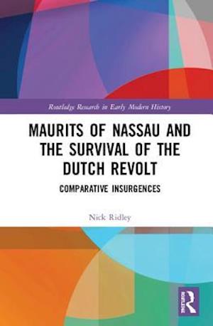 Maurits of Nassau and the Survival of the Dutch Revolt