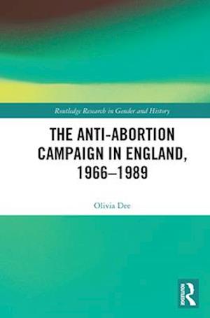 The Anti-Abortion Campaign in England, 1966-1989