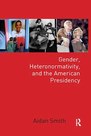 Gender, Heteronormativity, and the American Presidency
