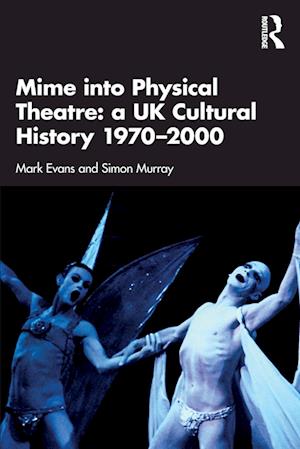 Mime into Physical Theatre: A UK Cultural History 1970–2000