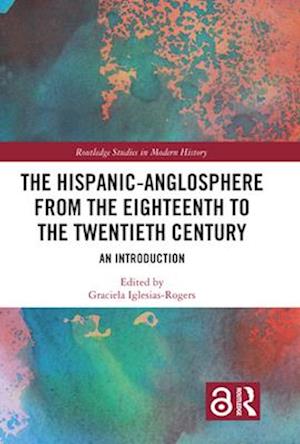 The Hispanic-Anglosphere from the Eighteenth to the Twentieth Century