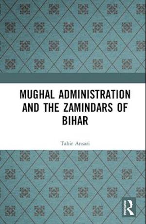 Mughal Administration and the Zamindars of Bihar