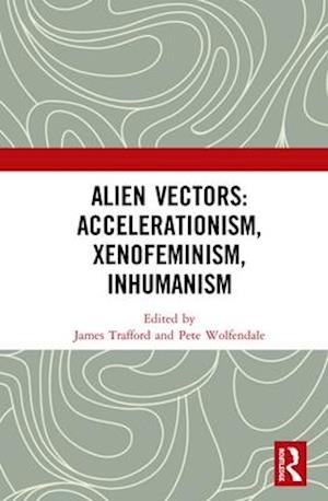 Alien Vectors: Accelerationism, Xenofeminism, Inhumanism