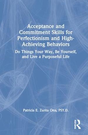 Acceptance and Commitment Skills for Perfectionism and High-Achieving Behaviors