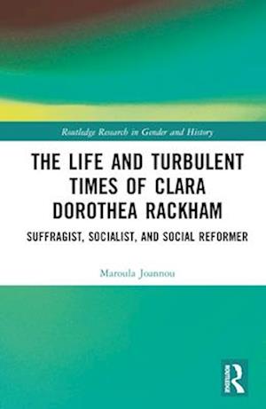 The Life and Turbulent Times of Clara Dorothea Rackham