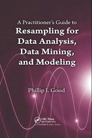 A Practitioner’s  Guide to Resampling for Data Analysis, Data Mining, and Modeling