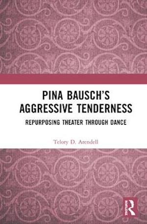 Pina Bausch’s Aggressive Tenderness