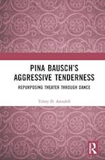 Pina Bausch’s Aggressive Tenderness