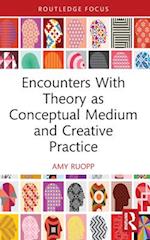 Encounters with Theory as Conceptual Medium and Creative Practice