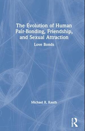 The Evolution of Human Pair-Bonding, Friendship, and Sexual Attraction