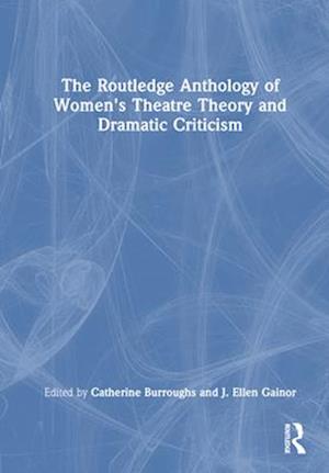 The Routledge Anthology of Women's Theatre Theory and Dramatic Criticism