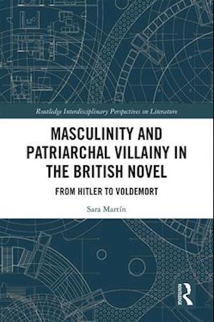 Masculinity and Patriarchal Villainy in the British Novel