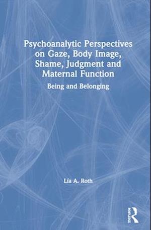 Psychoanalytic Perspectives on Gaze, Body Image, Shame, Judgment, and Maternal Function