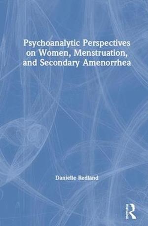 Psychoanalytic Perspectives on Women, Menstruation and Secondary Amenorrhea