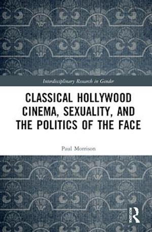 Classical Hollywood Cinema, Sexuality, and the Politics of the Face