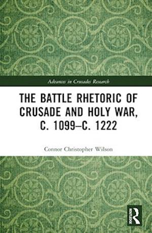 The Battle Rhetoric of Crusade and Holy War, c. 1099–c. 1222