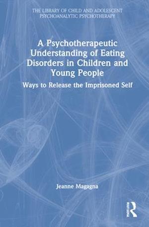 A Psychotherapeutic Understanding of Eating Disorders in Children and Young People