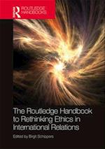 The Routledge Handbook to Rethinking Ethics in International Relations