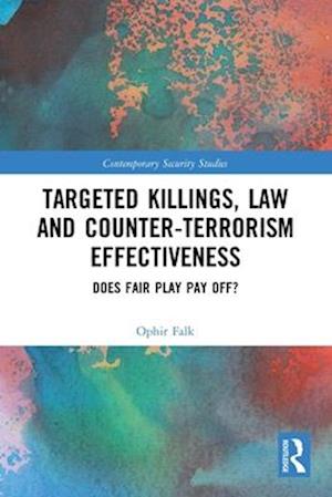 Targeted Killings, Law and Counter-Terrorism Effectiveness
