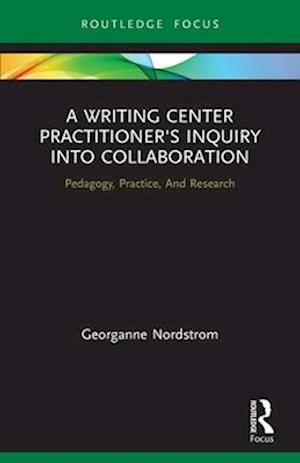 A Writing Center Practitioner's Inquiry into Collaboration