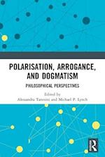 Polarisation, Arrogance, and Dogmatism