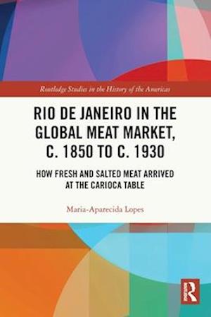 Rio de Janeiro in the Global Meat Market, c. 1850 to c. 1930