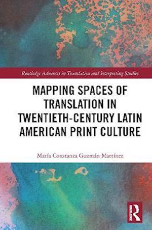 Mapping Spaces of Translation in Twentieth-Century Latin American Print Culture