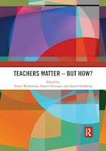 Teachers Matter – But How?