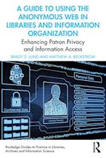 A Guide to Using the Anonymous Web in Libraries and Information Organizations