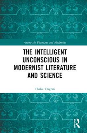 The Intelligent Unconscious in Modernist Literature and Science