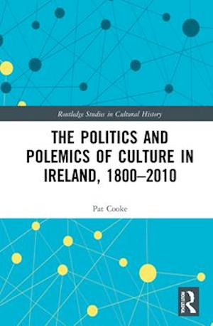 The Politics and Polemics of Culture in Ireland, 1800–2010