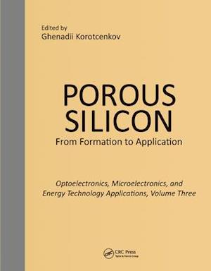 Porous Silicon: From Formation to Applications: Optoelectronics, Microelectronics, and Energy Technology Applications, Volume Three